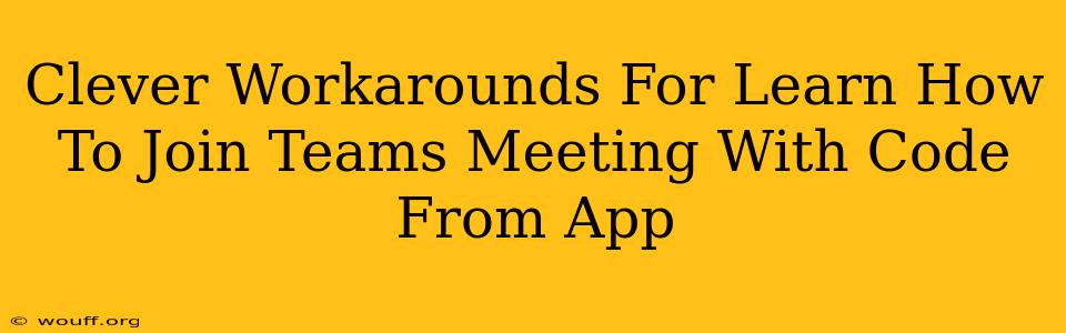 Clever Workarounds For Learn How To Join Teams Meeting With Code From App