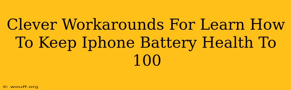 Clever Workarounds For Learn How To Keep Iphone Battery Health To 100