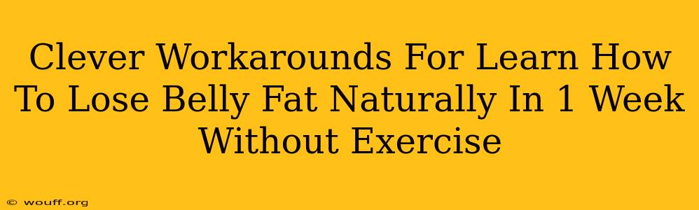 Clever Workarounds For Learn How To Lose Belly Fat Naturally In 1 Week Without Exercise