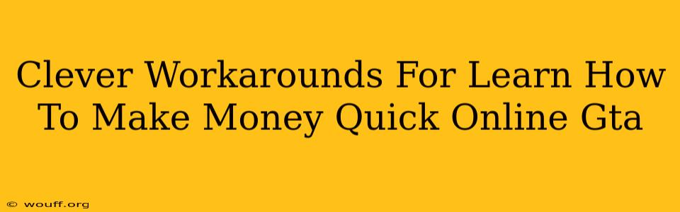 Clever Workarounds For Learn How To Make Money Quick Online Gta