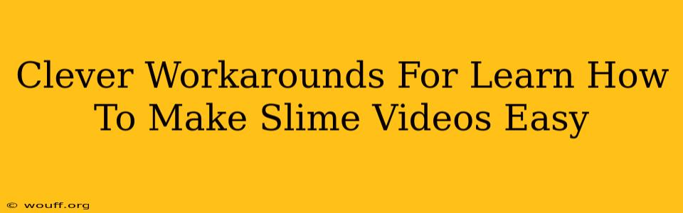 Clever Workarounds For Learn How To Make Slime Videos Easy