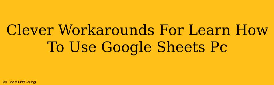 Clever Workarounds For Learn How To Use Google Sheets Pc