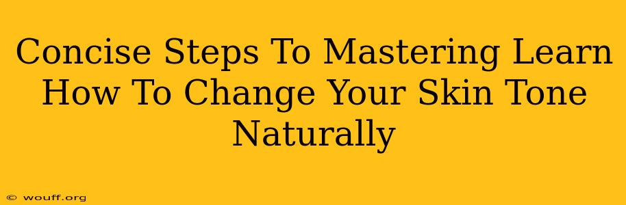 Concise Steps To Mastering Learn How To Change Your Skin Tone Naturally