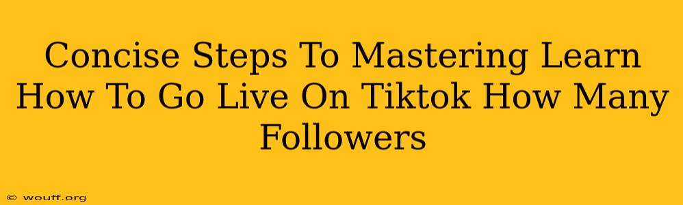 Concise Steps To Mastering Learn How To Go Live On Tiktok How Many Followers