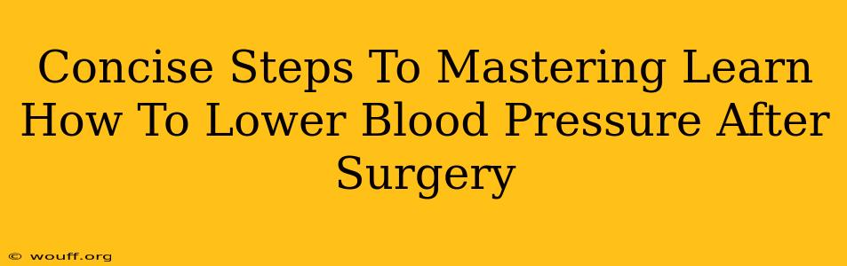 Concise Steps To Mastering Learn How To Lower Blood Pressure After Surgery