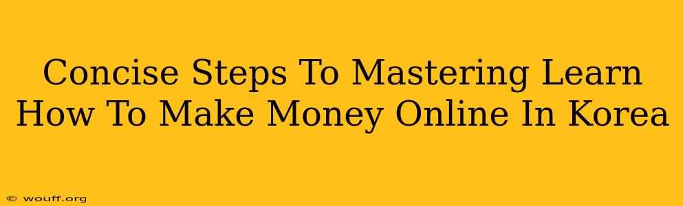 Concise Steps To Mastering Learn How To Make Money Online In Korea