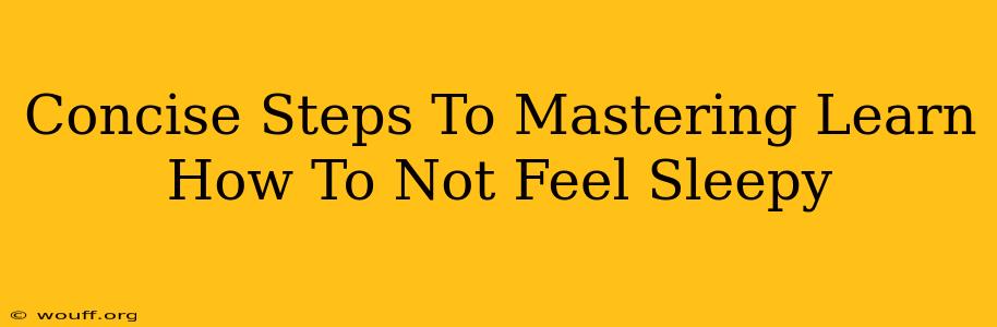 Concise Steps To Mastering Learn How To Not Feel Sleepy