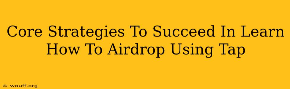 Core Strategies To Succeed In Learn How To Airdrop Using Tap