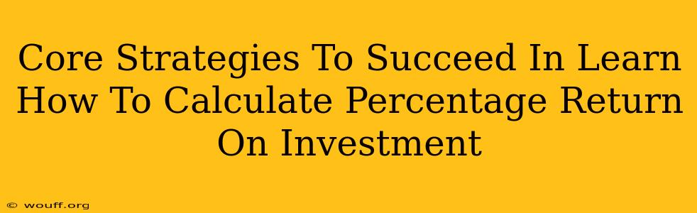 Core Strategies To Succeed In Learn How To Calculate Percentage Return On Investment