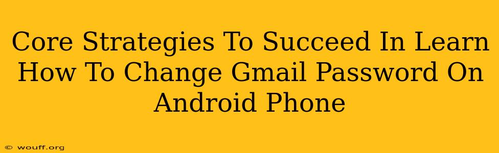 Core Strategies To Succeed In Learn How To Change Gmail Password On Android Phone