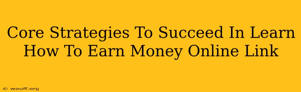 Core Strategies To Succeed In Learn How To Earn Money Online Link