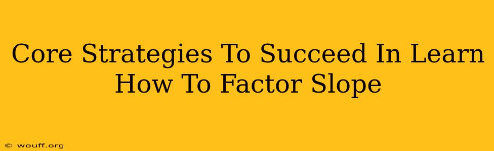 Core Strategies To Succeed In Learn How To Factor Slope