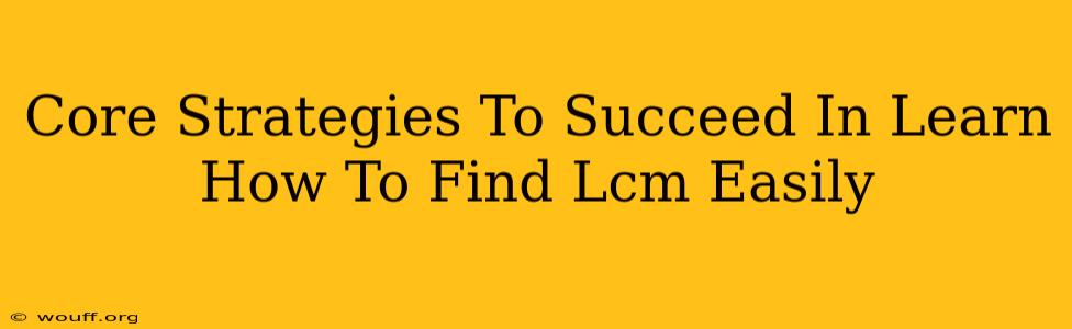 Core Strategies To Succeed In Learn How To Find Lcm Easily