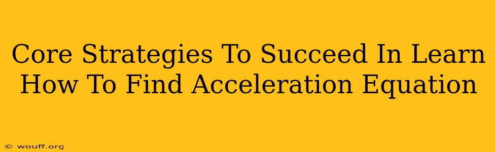 Core Strategies To Succeed In Learn How To Find Acceleration Equation