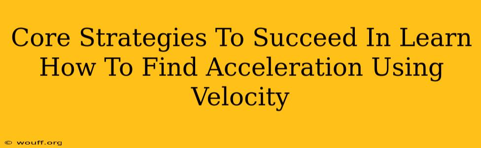 Core Strategies To Succeed In Learn How To Find Acceleration Using Velocity