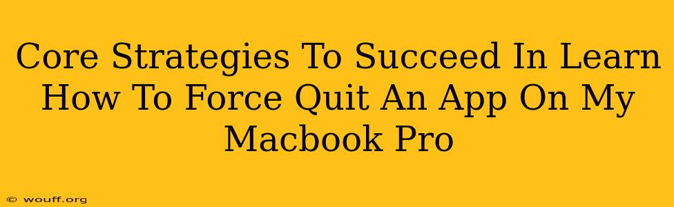 Core Strategies To Succeed In Learn How To Force Quit An App On My Macbook Pro