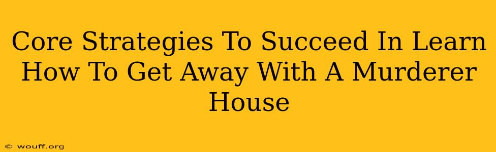 Core Strategies To Succeed In Learn How To Get Away With A Murderer House