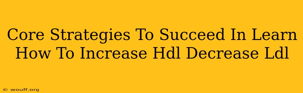 Core Strategies To Succeed In Learn How To Increase Hdl Decrease Ldl