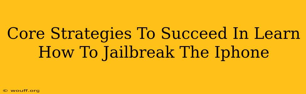 Core Strategies To Succeed In Learn How To Jailbreak The Iphone