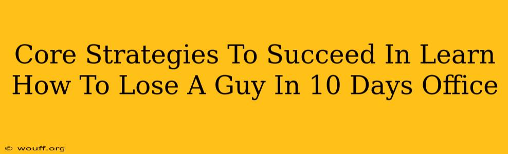 Core Strategies To Succeed In Learn How To Lose A Guy In 10 Days Office