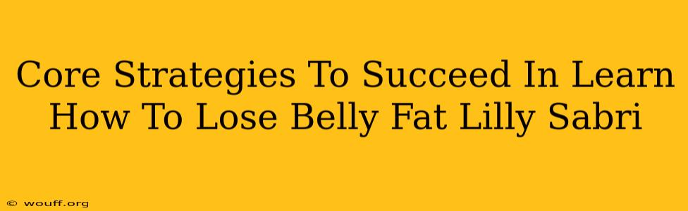 Core Strategies To Succeed In Learn How To Lose Belly Fat Lilly Sabri