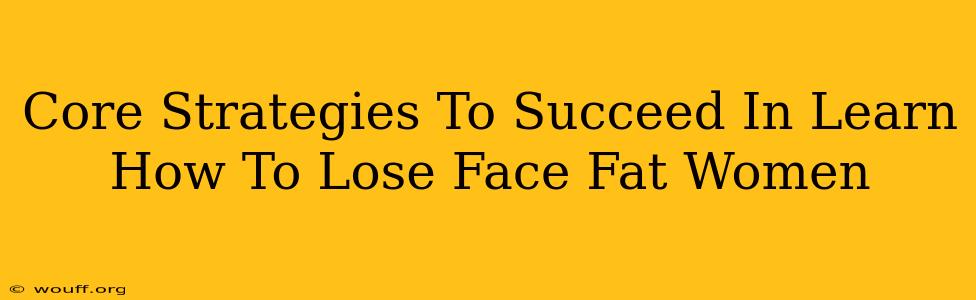 Core Strategies To Succeed In Learn How To Lose Face Fat Women