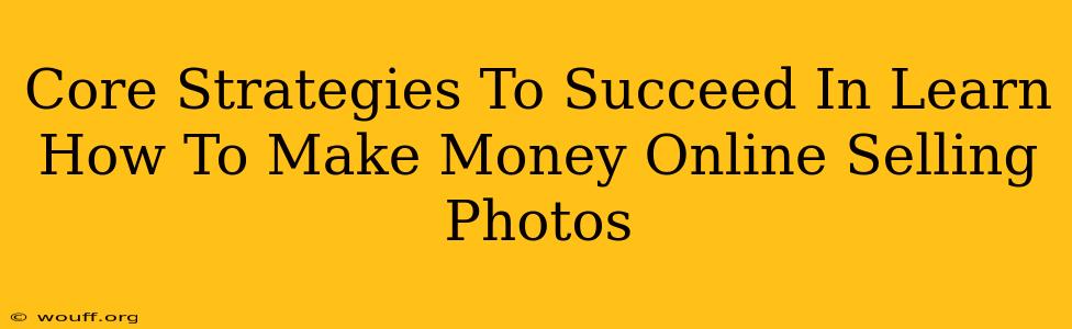 Core Strategies To Succeed In Learn How To Make Money Online Selling Photos