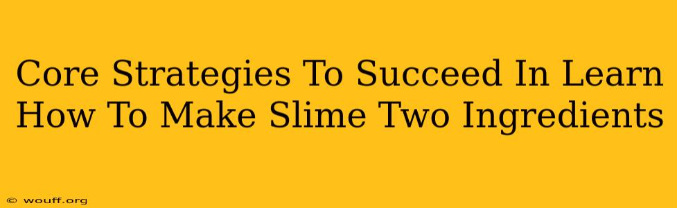 Core Strategies To Succeed In Learn How To Make Slime Two Ingredients