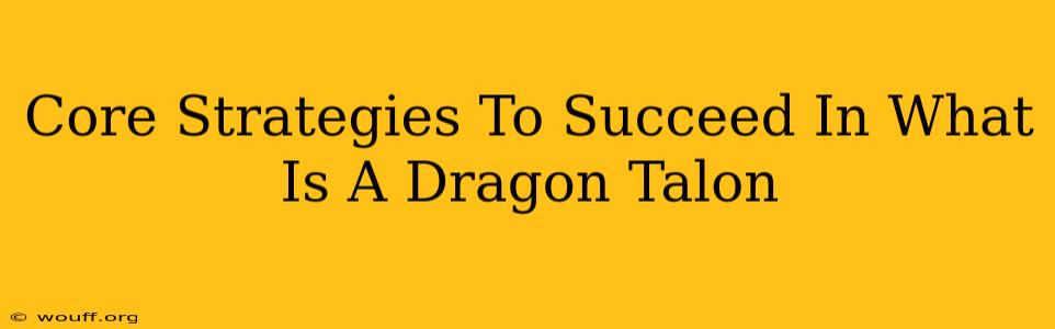 Core Strategies To Succeed In What Is A Dragon Talon