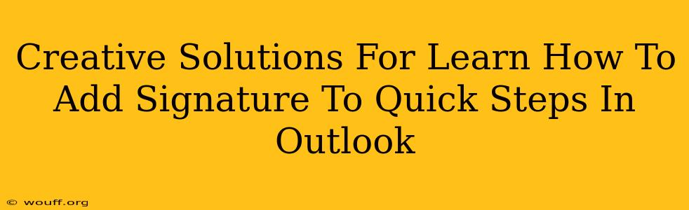 Creative Solutions For Learn How To Add Signature To Quick Steps In Outlook