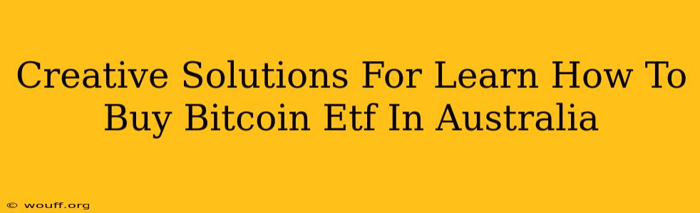 Creative Solutions For Learn How To Buy Bitcoin Etf In Australia