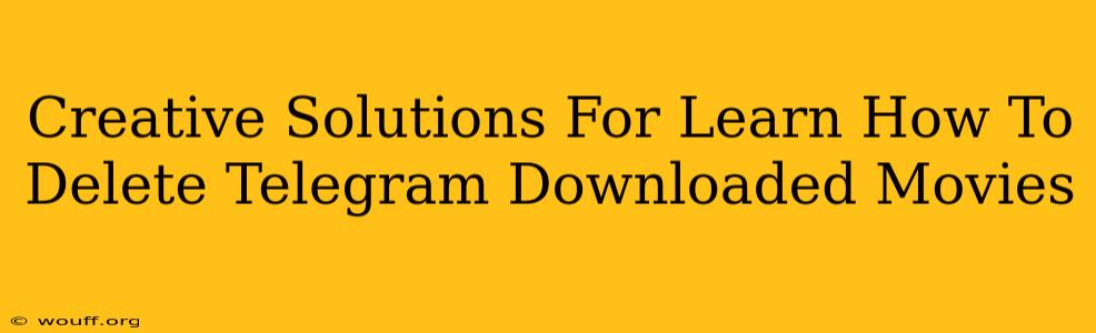 Creative Solutions For Learn How To Delete Telegram Downloaded Movies