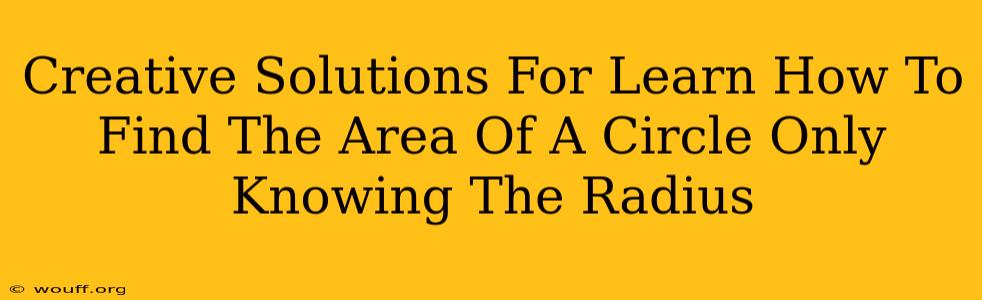 Creative Solutions For Learn How To Find The Area Of A Circle Only Knowing The Radius