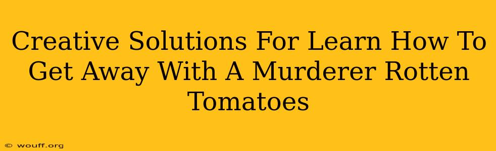 Creative Solutions For Learn How To Get Away With A Murderer Rotten Tomatoes