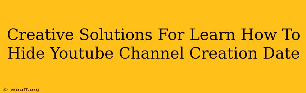 Creative Solutions For Learn How To Hide Youtube Channel Creation Date