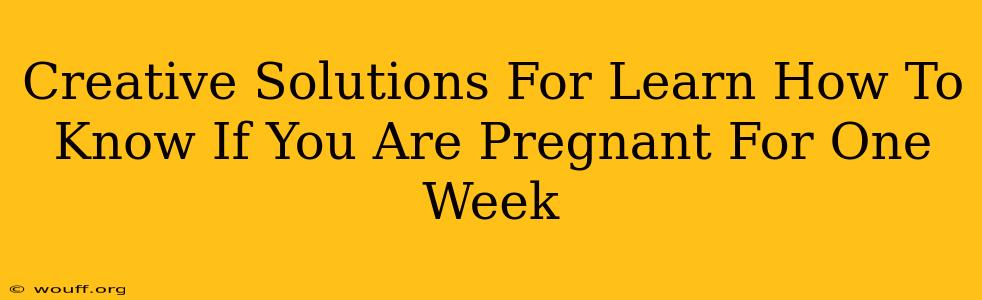 Creative Solutions For Learn How To Know If You Are Pregnant For One Week