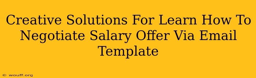 Creative Solutions For Learn How To Negotiate Salary Offer Via Email Template