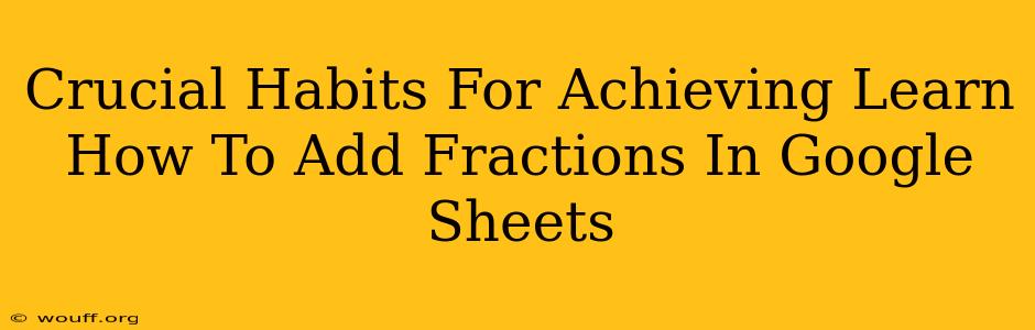 Crucial Habits For Achieving Learn How To Add Fractions In Google Sheets