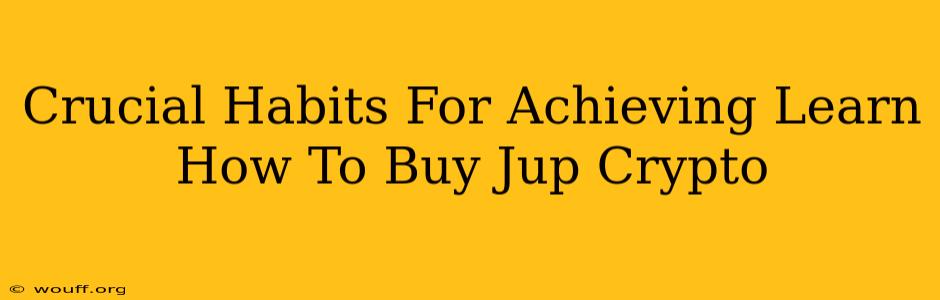 Crucial Habits For Achieving Learn How To Buy Jup Crypto