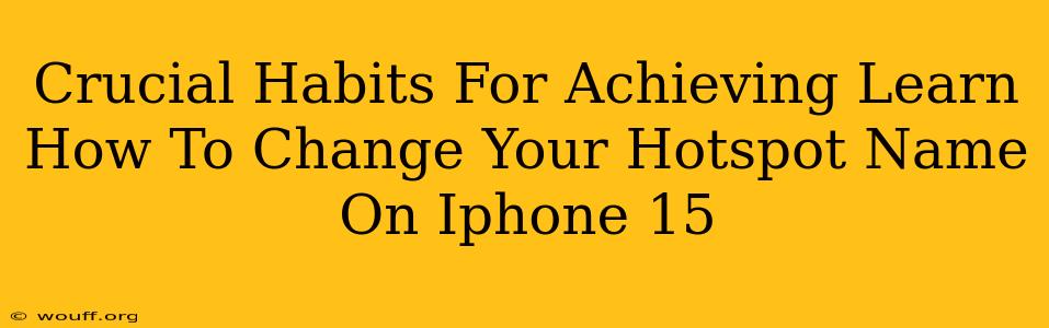 Crucial Habits For Achieving Learn How To Change Your Hotspot Name On Iphone 15