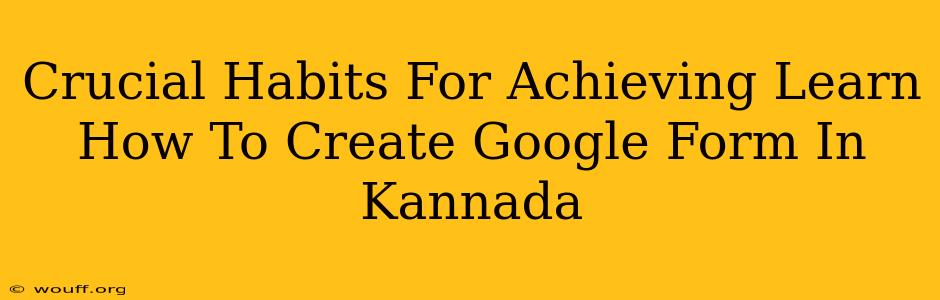 Crucial Habits For Achieving Learn How To Create Google Form In Kannada