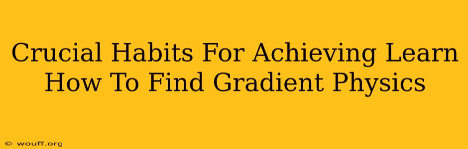 Crucial Habits For Achieving Learn How To Find Gradient Physics