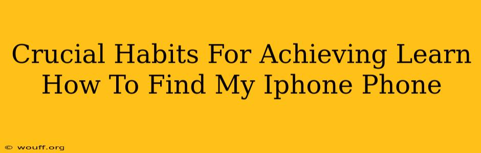 Crucial Habits For Achieving Learn How To Find My Iphone Phone