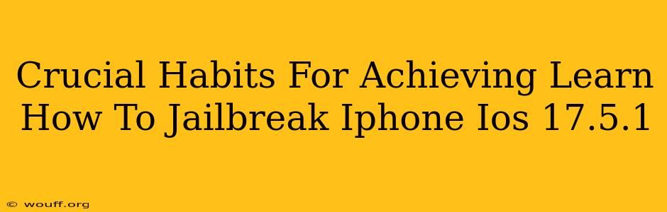 Crucial Habits For Achieving Learn How To Jailbreak Iphone Ios 17.5.1