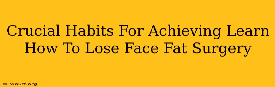 Crucial Habits For Achieving Learn How To Lose Face Fat Surgery