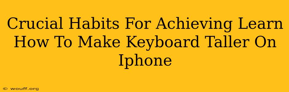 Crucial Habits For Achieving Learn How To Make Keyboard Taller On Iphone