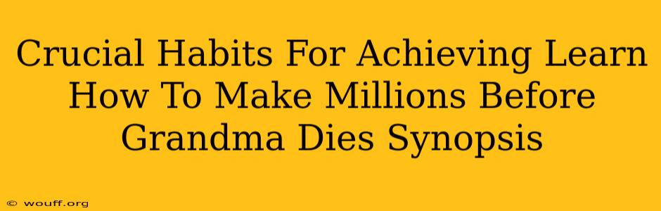 Crucial Habits For Achieving Learn How To Make Millions Before Grandma Dies Synopsis