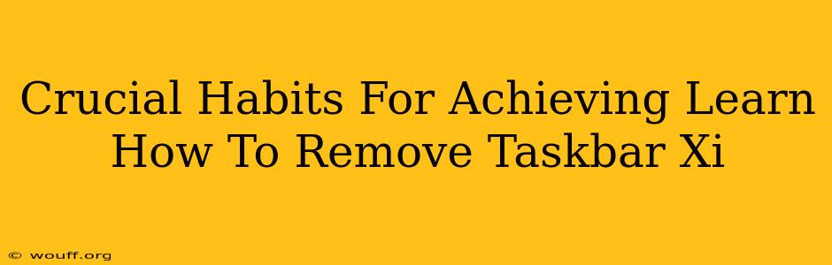 Crucial Habits For Achieving Learn How To Remove Taskbar Xi