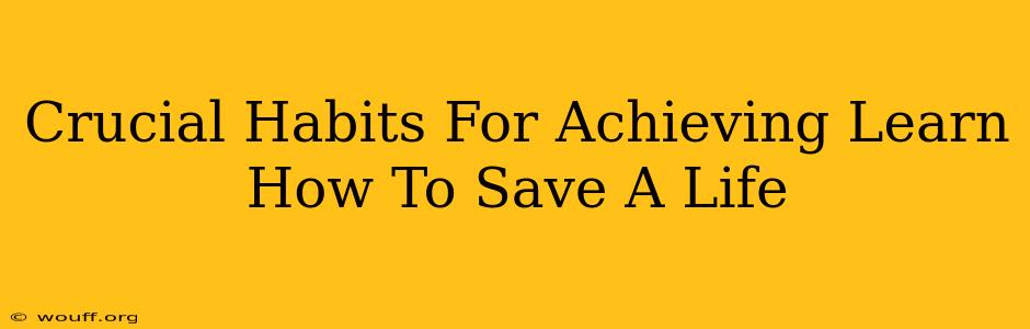 Crucial Habits For Achieving Learn How To Save A Life