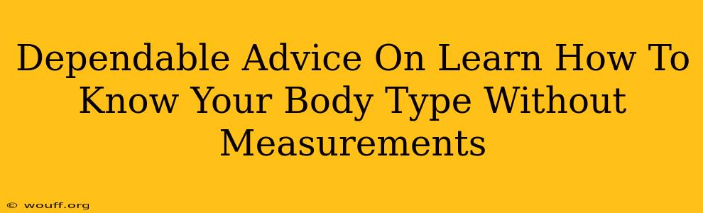 Dependable Advice On Learn How To Know Your Body Type Without Measurements